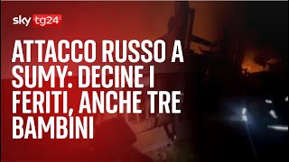 Attacco russo a Sumy: decine i feriti, anche tre bambini