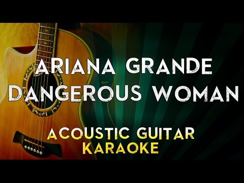 Ariana Grande – Dangerous Woman | Lower Key Acoustic Guitar Karaoke Instrumental Lyrics Cover