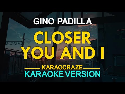 CLOSER YOU AND I - Gino Padilla (KARAOKE Version)