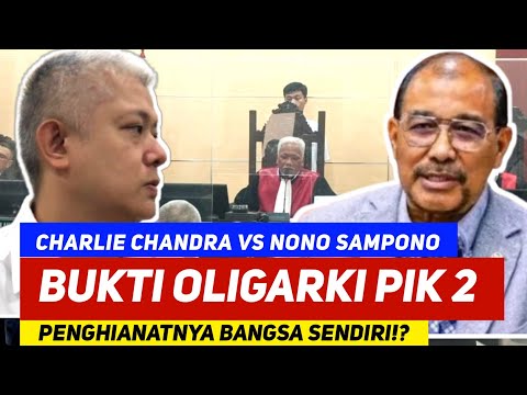 🔴SIDANG CHARLIE CHANDRA❗NONO SAMPONO DIBALIK PROYEK OLIGARKI PIK 2⁉️