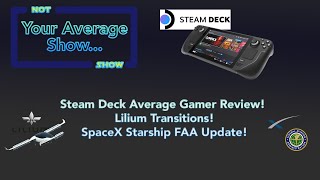 Steam Deck Average Gamer Review, Lilium Transitions, SpaceX Starship FAA Update