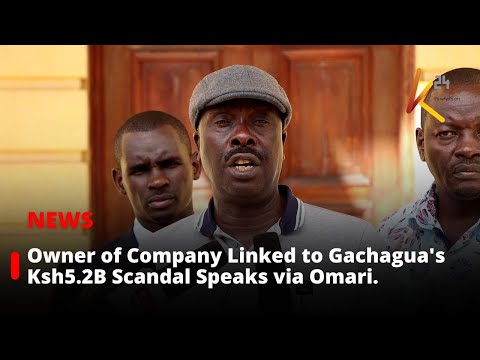 The owner of the company Gachagua is accused of stealing Ksh5.2B and speaks through Omari.