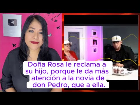 Doña Rosa le reclama a su hijo porque le está dando más atención a la novia de don Pedro, que a ella