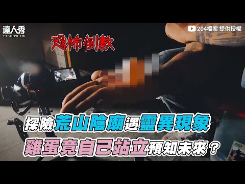 【探險荒山陰廟遇靈異現象 雞蛋竟自己站立預知未來？】｜@204檔案