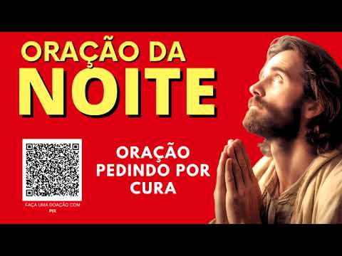 ORAÇÃO DA NOITE = ORAÇÃO PEDINDO POR CURA