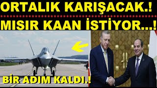 BİR ADIM KALDI.! MISIR KAAN İSTİYOR.! DENGELER DEĞİŞECEK.!