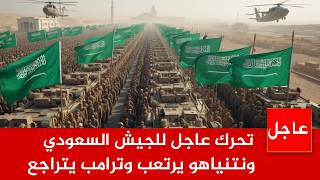 تحرك عاجل للجيش السعودي في سيناء والرعب في قلب نتن ياهو وترامب يرسل التعزيزات العسكرية