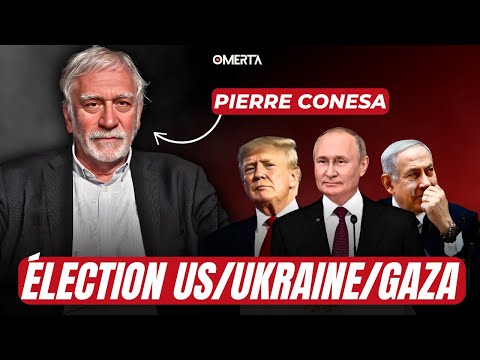 PIERRE CONESA : ÉLECTION US, UKRAINE, GAZA