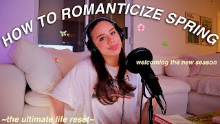 THE ULTIMATE SPRING RESET GUIDE | fresh starts, revisiting goals, & how to romanticizing the season