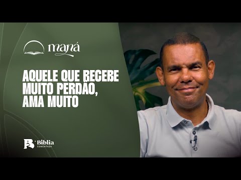 Aquele que recebe muito perdão, ama muito | Devocional Maná com Rodrigo Silva