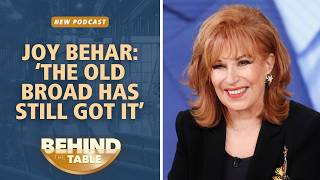 Joy Behar: ‘The Old Broad Has Still Got It’ | Behind the Table