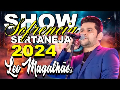 LEO MAGALHÃES 2024 - SHOW ESPECIAL  2024 - SOFRENCIA SERTANEJA 2024