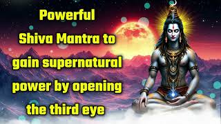 Powerful Shiva Mantra to gain supernatural power by opening the third eye