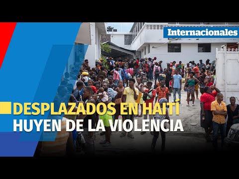 Miles de desplazados en Haití huyen de la violencia de las bandas armadas