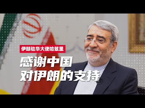 对话伊朗驻华大使哈兹里：感谢中国对伊朗的支持