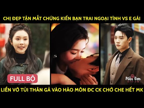 Chị Đẹp Chứng Kiến Bạn Trai Ngoại Tình Vs E Gái Liền Vờ Tủi Thân Gả Vào Hào Môn Đc Ck Chở Che Hết Mk