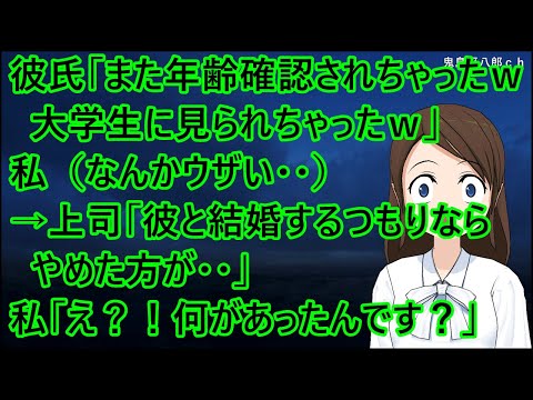 彼氏がかなりの童顔だった。彼氏「また年齢確認されちゃったｗ大学生に見られちゃったｗ」私（なんかウザい・・）→上司「彼と結婚するつもりならやめた方が・・」私「え？！何があったんです？」【修羅場】