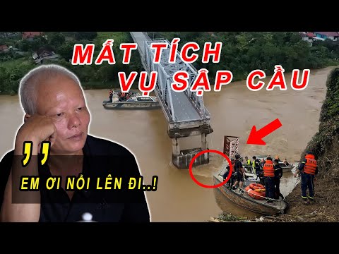 XÓT XA! Nạn nhân vụ sập cầu PHONG CHÂU mất tích vẫn CHƯA TÌM THẤY để lại chồng con đau ốm khóc nghẹn