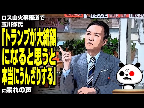 【印象操作】ロス山火事報道で玉川徹氏「トランプが大統領になると思うと本当にうんざりする」が話題