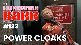 Power Cloaks | The Roseanne Barr Podcast #133