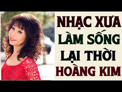 LK 19 Bài Nhạc Xưa Làm Sống Lại Thời Hoàng Kim - Ca Nhạc Thời Xưa Bất Hủ Hay Không Thể Tả