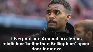 Liverpool and Arsenal on alert as midfielder 'better than Bellingham' opens door for move