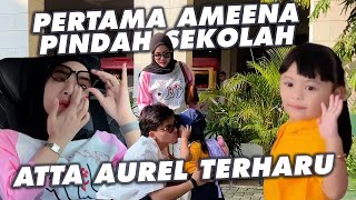 AMEENA PINDAH SEKOLAH, ATTA AUREL ANTERIN!! TERHARU BANGET