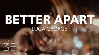 Luca George - Better Apart (Lyrics)