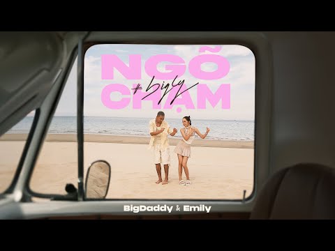 NG&#213; CHẠM - BIGDADDY x EMILY | OFFICIAL MUSIC VIDEO