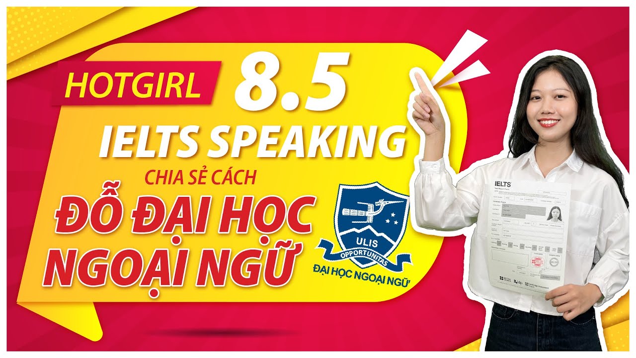 8.5 Speaking - Hotgirl ULIS chia sẻ hành trình đạt số điểm đáng mong ước