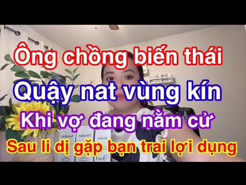 Khốn khổ với chồng VK Mỹ mấtnhân tính và biếnthái .chị li dị và có bạn trai lợi dụng.