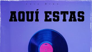 Aquí estás -Luis Díaz ( lyric video)