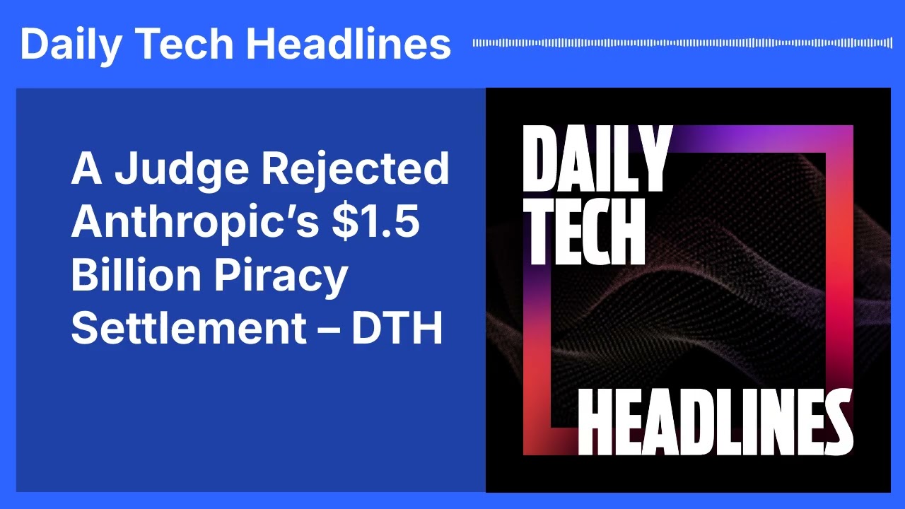 A Judge Rejected Anthropic’s $1.5 Billion Piracy Settlement – DTH | Daily Tech Headlines