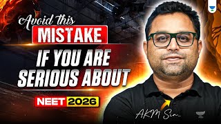 Avoid this mistake if you are Serious about NEET 2026 | AKM sir