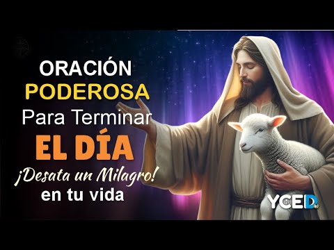 🔥 ORACIÓN PODEROSA PARA TERMINAR EL DÍA: AGRADECE A DIOS Y DESATA SU MILAGRO EN TU VIDA 🔥