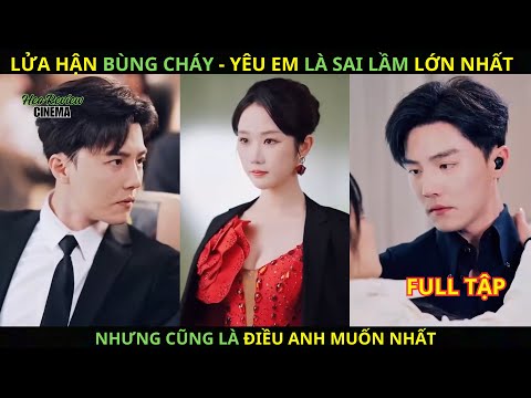 Lửa Hận Bùng Cháy   Yêu Em Là Sai Lầm Lớn Nhất, Nhưng Cũng Là Điều Anh Muốn Nhất.