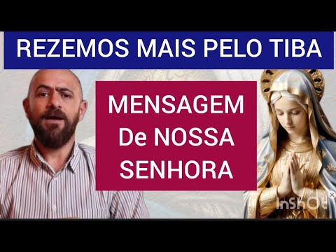 Rezemos, TIBA fará cirurgia / E Mensagem de Nossa Senhora