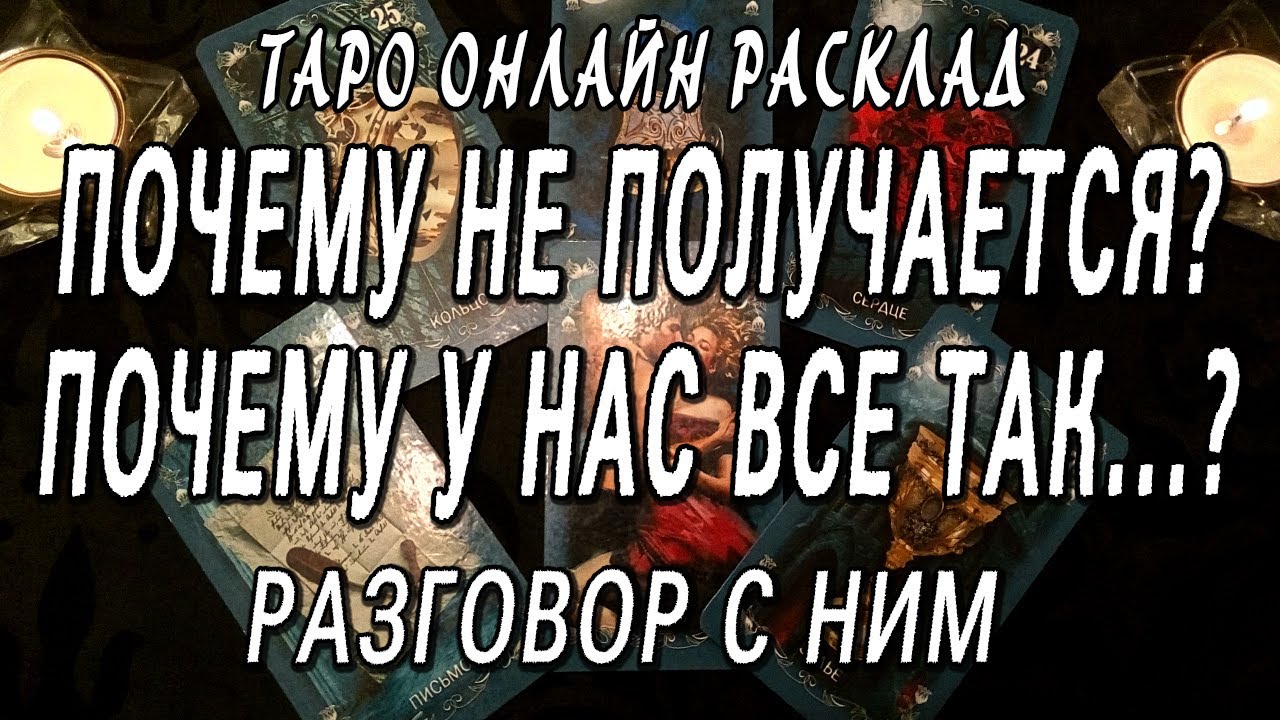 ПОЧЕМУ НЕ ПОЛУЧАЕТСЯ? ПОЧЕМУ У НАС ВСЕ ТАК? РАЗГОВОР С НИМ. Таро онлайн расклад