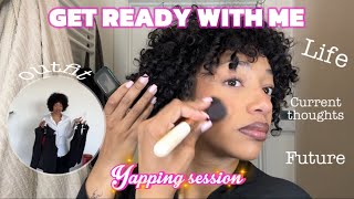 GRWM YAPPING SESSION | TALKING ABOUT LIFE AND THOUGHTS