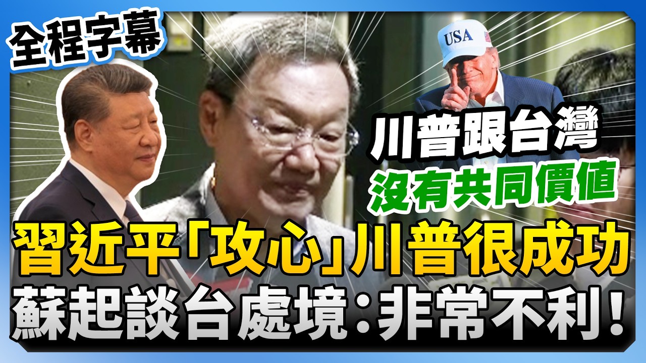 【全程字幕】習近平「功心」很成功！川普對台支持遠不如拜登　蘇起談台灣處境：非常不利 @ChinaTimes