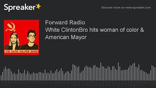 White ClintonBro hits woman of color & American Mayor