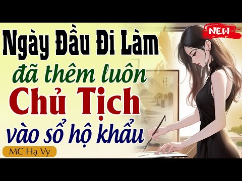 [Trọn Bộ] NGÀY ĐẦU ĐI LÀM ĐÃ THÊM LUÔN CHỦ TỊCH VÀO SỔ HỘ KHẨU - Đọc truyện đêm khuya 2024