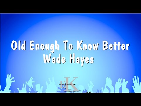 Old Enough To Know Better – Wade Hayes (Karaoke Version)