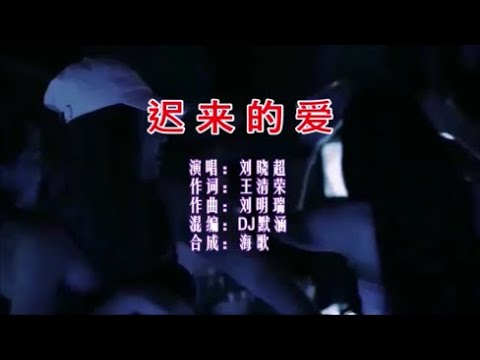 刘晓超 《迟来的爱 （DJ默涵版）》 KTV 导唱字幕 （备有伴奏视频）