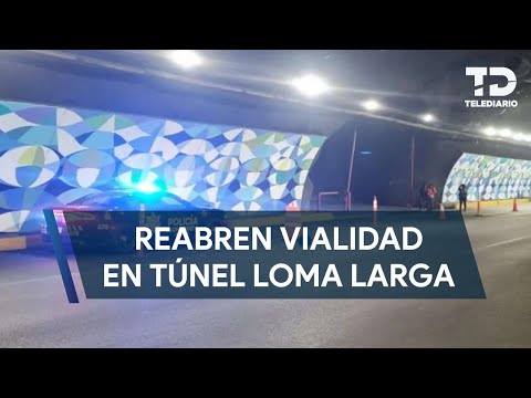 Reabren circulación del túnel de la Loma Larga hacia Monterrey