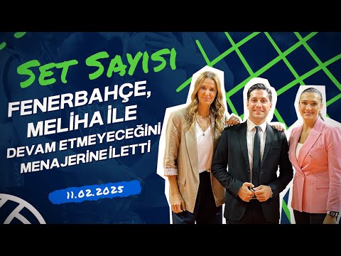 Fenerbahçe, Meliha İle Devam Etmeyeceğini Menajerine İletti | Set Sayısı (11.02.2025)