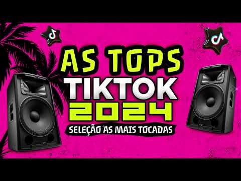 AS TOPS DO TIKTOK 2024 - SELEÇÃO MUSICAS DO TIK TOK 2024 - AS MELHORES MAIS TOCADAS DO TIKTOK FUNK