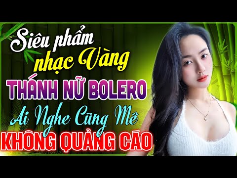 Ca Nhạc Trữ Tình BOLERO 2025 – LK Rumba Nhạc Vàng Chọn Lọc Toàn Bài Hay | Thánh Nữ Bolero