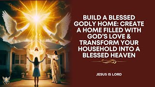 Mighty Prayer to Create a Blessed Godly Home and Family
