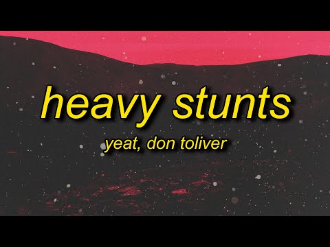 Yeat - Heavy stunts (feat. Don Toliver) Lyrics